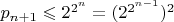 $p_{n+1}\leqslant 2^{2^n}= ({2^{2^{n-1}}})^2$
