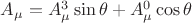 $A_{\mu}=A^{3}_{\mu}\sin\theta+A^{0}_{\mu}\cos\theta$