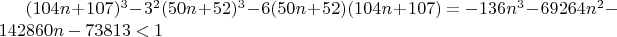 $(104n + 107)^3  - 3^2 (50n + 52)^3  - 6(50n + 52)(104n + 107) =  - 136n^3  - 69264n^2  - 142860n - 73813 < 1$