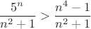 \[
\frac{{5^n }}{{n^2  + 1}} > \frac{{n^4  - 1}}{{n^2  + 1}}
\]