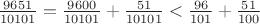 $\frac{9651}{10101}=\frac{9600}{10101}+\frac{51}{10101}<\frac{96}{101}+\frac{51}{100}$
