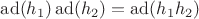 $\operatorname{ad}(h_1)\operatorname{ad}(h_2)=\operatorname{ad}(h_1h_2)$