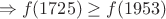 $$\Rightarrow f (1725) \ge f (1953) $$