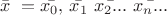 $$\[\bar{x}\ = \bar{x_0,}\ \bar{x_1}\ \bar{x_2...}\ \bar{x_n...}\]$$