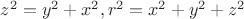 $z^2 = y^2 + x^2 ,
  r^2 = x^2 + y^2 + z^2$