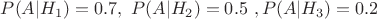 $P(A|H_1)=0.7, ~P(A|H_2)=0.5~, P(A|H_3)=0.2$