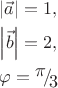 $\begin{gathered}
  \left| {\vec a} \right| = 1, \hfill \\
  \left| {\vec b} \right| = 2, \hfill \\
  \varphi  = {\raise0.7ex\hbox{$\pi $} \!\mathord{\left/
 {\vphantom {\pi  3}}\right.\kern-\nulldelimiterspace}
\!\lower0.7ex\hbox{$3$}} \hfill \\ 
\end{gathered} $