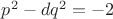 $p^2-dq^2 = -2$