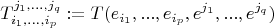 \[T_{i_1 ,...,i_p }^{j_1 ,...,j_q } : = T(e_{i_1 } ,...,e_{i_p } ,e^{j_1 } ,...,e^{j_q } )\]