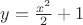 $y=\frac{x^2}{2}+1$