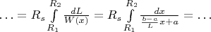 $\ldots= R_s \int\limits_{R_1}^{R_2} \frac{dL}{W(x)} = R_s \int\limits_{R_1}^{R_2} \frac{dx}{\frac{b - a}{L} x + a} =\ldots$