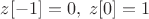$z[-1]=0,\;z[0]=1$