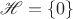 $\mathscr H=\{0\}$