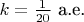 $k = \frac {1} {20}$ а.е.