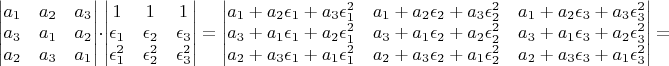 $\begin{vmatrix}a_{1} & a_{2} & a_{3}\\
a_{3} & a_{1} & a_{2}\\
a_{2} & a_{3} & a_{1}
\end{vmatrix}\cdot\begin{vmatrix}1 & 1 & 1\\
\epsilon_{1} & \epsilon_{2} & \epsilon_{3}\\
\epsilon_{1}^{2} & \epsilon_{2}^{2} & \epsilon_{3}^{2}
\end{vmatrix}=\begin{vmatrix}a_{1}+a_{2}\epsilon_{1}+a_{3}\epsilon_{1}^{2} & a_{1}+a_{2}\epsilon_{2}+a_{3}\epsilon_{2}^{2} & a_{1}+a_{2}\epsilon_{3}+a_{3}\epsilon_{3}^{2}\\
a_{3}+a_{1}\epsilon_{1}+a_{2}\epsilon_{1}^{2} & a_{3}+a_{1}\epsilon_{2}+a_{2}\epsilon_{2}^{2} & a_{3}+a_{1}\epsilon_{3}+a_{2}\epsilon_{3}^{2}\\
a_{2}+a_{3}\epsilon_{1}+a_{1}\epsilon_{1}^{2} & a_{2}+a_{3}\epsilon_{2}+a_{1}\epsilon_{2}^{2} & a_{2}+a_{3}\epsilon_{3}+a_{1}\epsilon_{3}^{2}
\end{vmatrix}=$