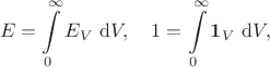 $$
E = \int \limits_0^\infty E_V \ \mathrm dV, \quad 1 = \int \limits_0^\infty \boldsymbol 1_V \ \mathrm dV,
$$