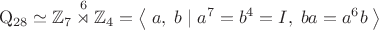 $$\mathrm{Q}_{28}\simeq\mathbb{Z}_7\overset{6}{\rtimes}\mathbb{Z}_4=\left\langle\;a,\;b\;|\;a^7=b^4=I,\;ba=a^6b\;\right\rangle$$