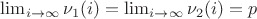 $\lim_{i \to \infty} {\nu_1(i)}=\lim_{i \to \infty} {\nu_2(i)}=p$