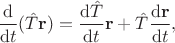 $$
\dfrac{\mathrm d}{\mathrm dt} (\hat T \mathbf r) = \dfrac{\mathrm d \hat T}{\mathrm dt} \mathbf r + \hat T \dfrac{\mathrm d \mathbf r}{\mathrm dt},
$$