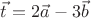 $\vec t=2\vec a-3\vec b$