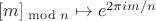 $[m]_{{}\bmod n}\mapsto e^{2\pi i m/n}$