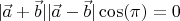 $|\vec{a}+\vec{b}||\vec{a}-\vec{b}|\cos(\pi)=0$