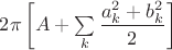 $2 \pi \left[ A + \sum \limits_k \dfrac{a^2_k + b^2_k}{2}\right]$
