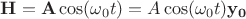 $\mathbf{H}=\mathbf{A} \cos(\omega_0 t)=A \cos(\omega_0 t) \mathbf{y_0}$