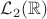 $\mathcal{L}_2(\mathbb{R})$
