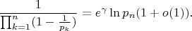 $$\frac{1}{\prod_{k=1}^n(1-\frac{1}{p_k})}=e^{\gamma}\ln{p_n}(1+o(1)).$$