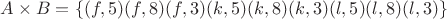 $A \times B=\{(f,5)(f,8)(f,3)(k,5)(k,8)(k,3)(l,5)(l,8)(l,3)\}$