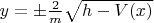 $y=\pm\frac{2}{m}\sqrt{h-V(x)}$