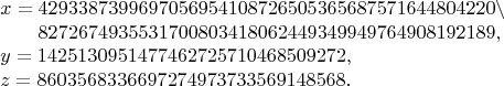 $$
\begin{array}{l}
x=4293387399697056954108726505365687571644804220\backslash\\
\hphantom{x={}}8272674935531700803418062449349949764908192189,\\
y=1425130951477462725710468509272,\\
z=8603568336697274973733569148568.
\end{array}$$