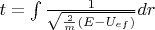 $t = \int \frac{1}{\sqrt{\frac{2}{m}({E - U_{ef}})}} dr$