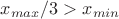 $x_{max}/3>x_{min}$