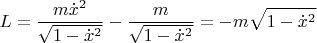 $$
L=\frac{m\dot{x}^2}{\sqrt{1-\dot{x}^2}}-\frac{m}{\sqrt{1-\dot{x}^2}} = -m\sqrt{1-\dot{x}^2}
$$