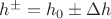 $h^{\pm}=h_0\pm\Delta h$