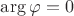 $\arg\varphi = 0$