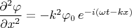 $\dfrac{\partial^2\varphi}{\partial x^2} = - k^2 \varphi_0 \,e^{-i(\omega t-kx)}$