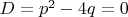 $  D=p^2-4q=0 $