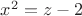$x^2=z-2$