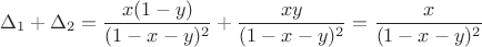 $$\Delta_1+\Delta_2=\frac{x(1-y)}{(1-x-y)^2}+\frac{xy}{(1-x-y)^2}=\frac{x}{(1-x-y)^2}$$