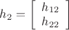 $\[{h_2} = \left[ {\begin{array}{*{20}{c}}
   {{h_{12}}}  \\
   {{h_{22}}}  \\
\end{array}} \right]\]$