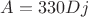 $A = 330 Dj$