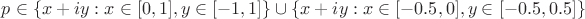 $p\in\{x+iy:x\in[0,1],y\in[-1,1]\}\cup\{x+iy:x\in[-0.5,0],y\in[-0.5,0.5]\}$