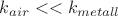 $k_{air}<<k_{metall}$