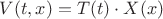 $V(t,x)=T(t)\cdot X(x)$