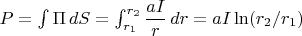 $P=\int \Pi \, dS=\int_{r_1}^{r_2}\dfrac{aI}{r} \, dr =  aI \ln(r_2/r_1)$
