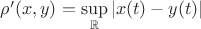 $\rho'(x,y)=\sup\limits_{\mathbb R}|x(t)-y(t)|$