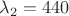 $\lambda_2=440$